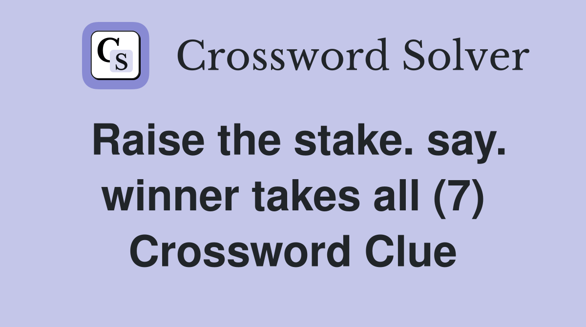 Raise the stake. say. winner takes all (7) Crossword Clue Answers Crossword Solver